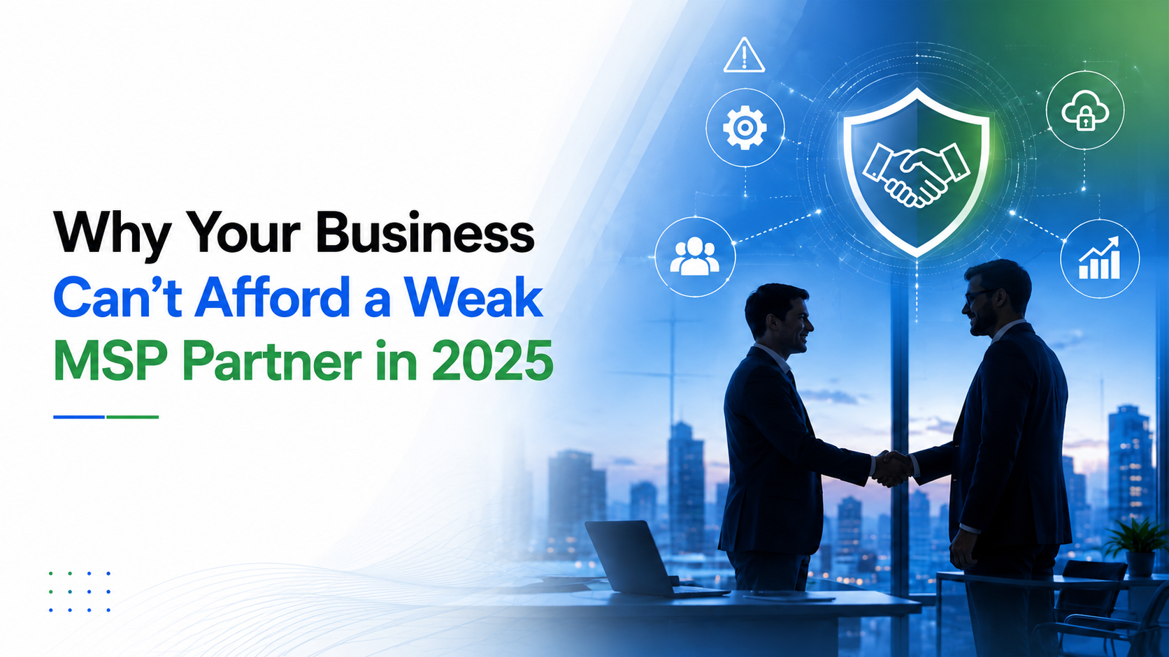 Why Your Business Can’t Afford a Weak MSP Partner in 2025