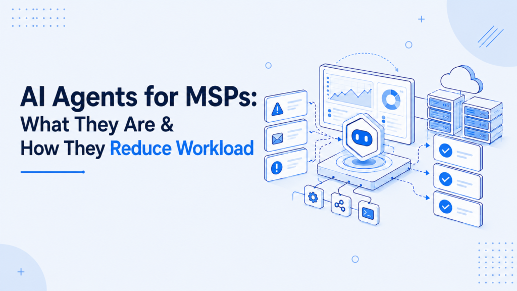 AI Agents for MSPs: What They Are & How They Reduce Workload
